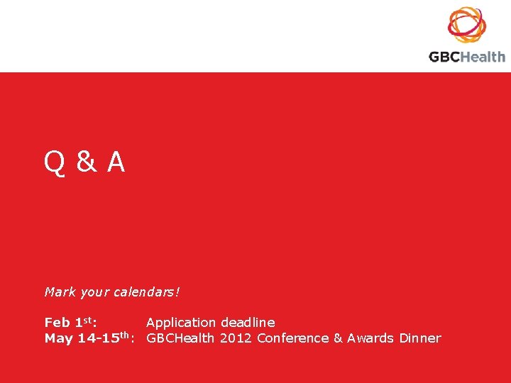 Q&A Mark your calendars! Feb 1 st: Application deadline May 14 -15 th: GBCHealth