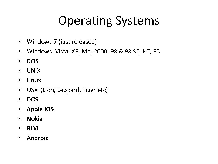 Operating Systems • • • Windows 7 (just released) Windows Vista, XP, Me, 2000,