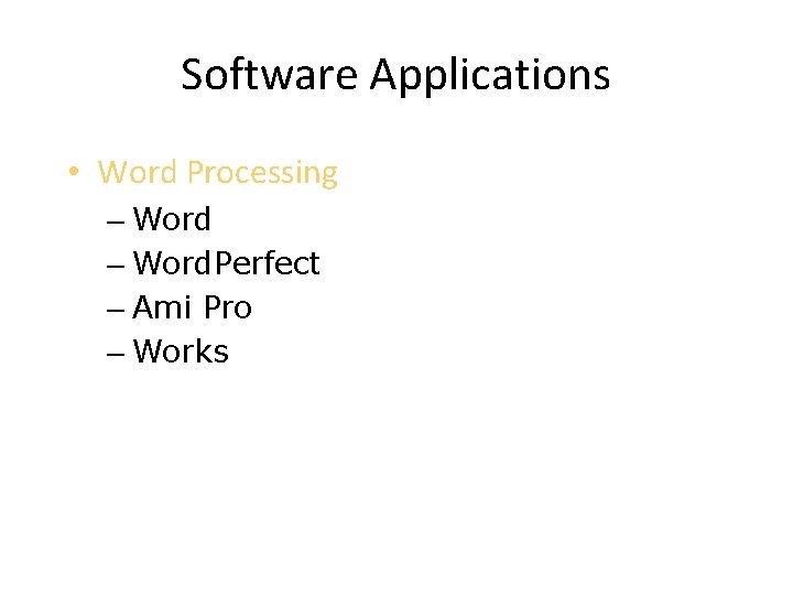 Software Applications • Word Processing – Word. Perfect – Ami Pro – Works 