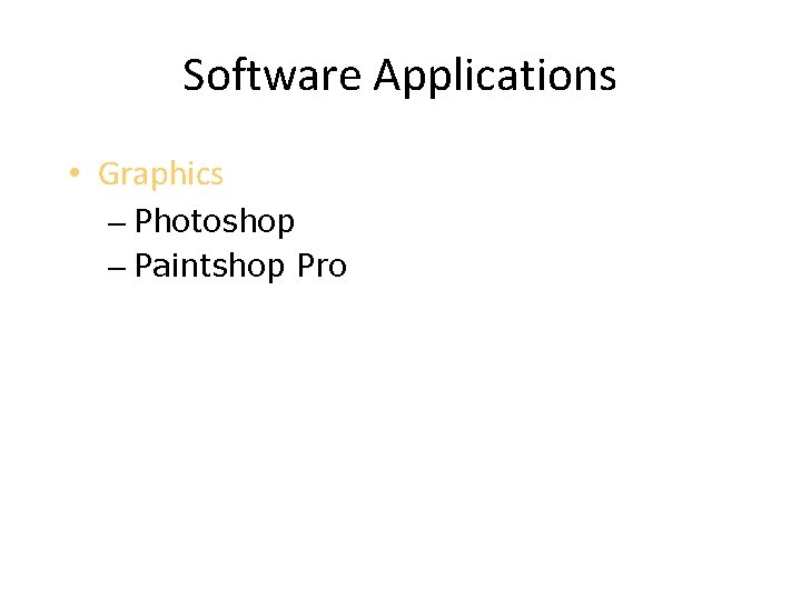 Software Applications • Graphics – Photoshop – Paintshop Pro 