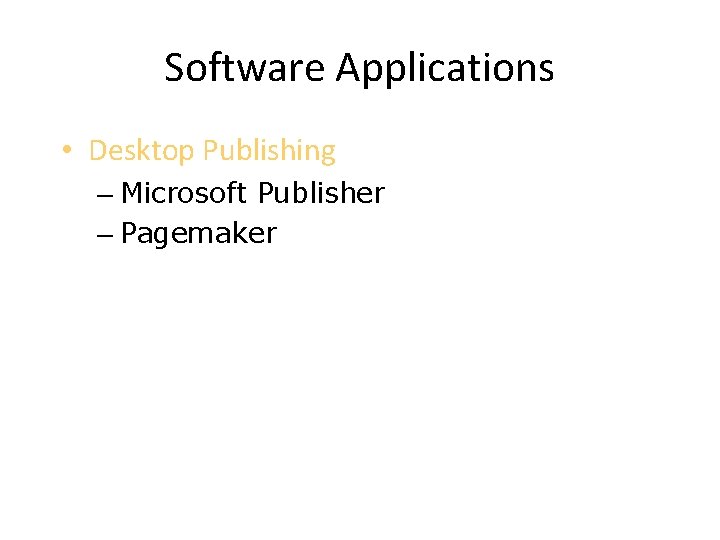 Software Applications • Desktop Publishing – Microsoft Publisher – Pagemaker 