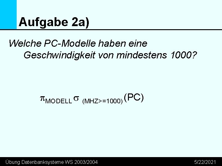 Aufgabe 2 a) Welche PC-Modelle haben eine Geschwindigkeit von mindestens 1000? p. MODELL s