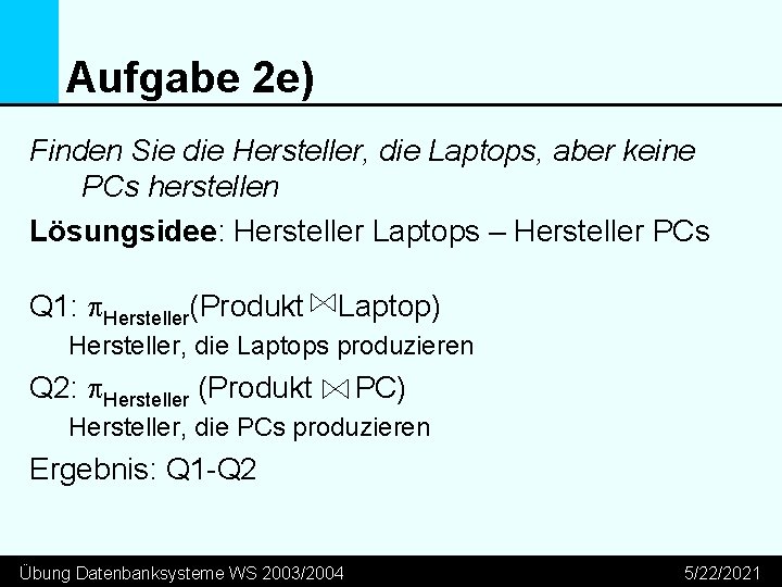 Aufgabe 2 e) Finden Sie die Hersteller, die Laptops, aber keine PCs herstellen Lösungsidee: