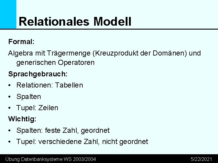 Relationales Modell Formal: Algebra mit Trägermenge (Kreuzprodukt der Domänen) und generischen Operatoren Sprachgebrauch: •