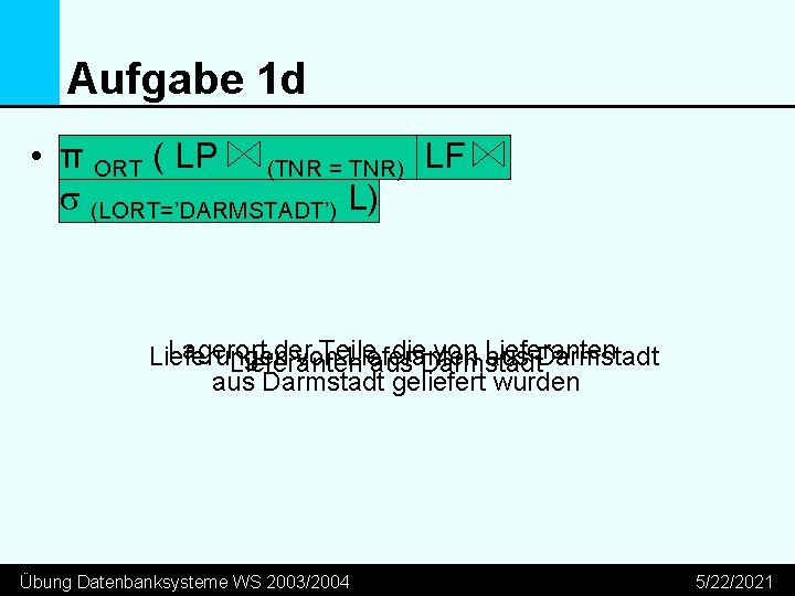 Aufgabe 1 d • π ORT ( LP (TNR = TNR) LF s (LORT=’DARMSTADT’)