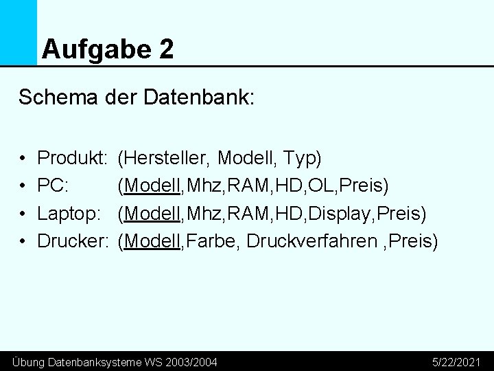 Aufgabe 2 Schema der Datenbank: • • Produkt: PC: Laptop: Drucker: (Hersteller, Modell, Typ)