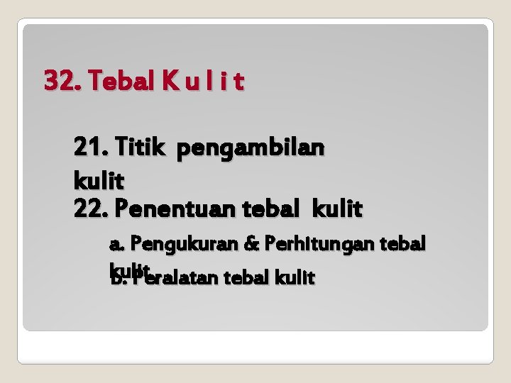 32. Tebal K u l i t 21. Titik pengambilan kulit 22. Penentuan tebal