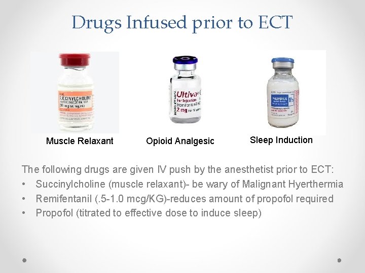 Drugs Infused prior to ECT Muscle Relaxant Opioid Analgesic Sleep Induction The following drugs