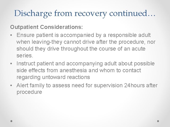Discharge from recovery continued… Outpatient Considerations: • Ensure patient is accompanied by a responsible