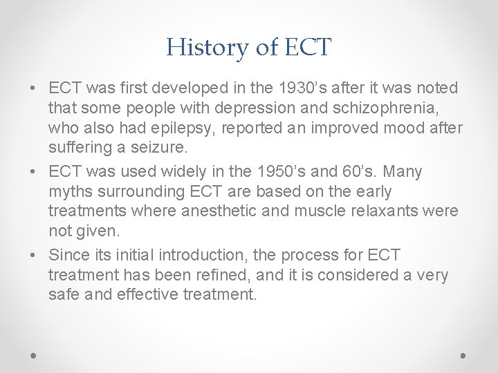 History of ECT • ECT was first developed in the 1930’s after it was