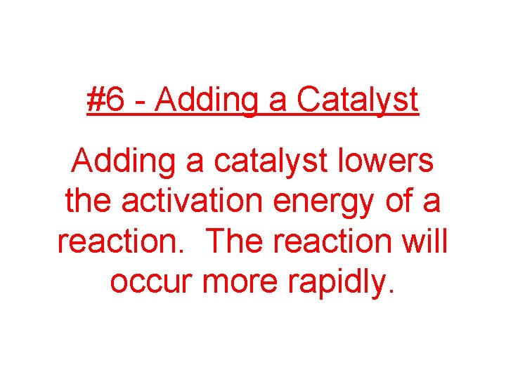 #6 - Adding a Catalyst Adding a catalyst lowers the activation energy of a