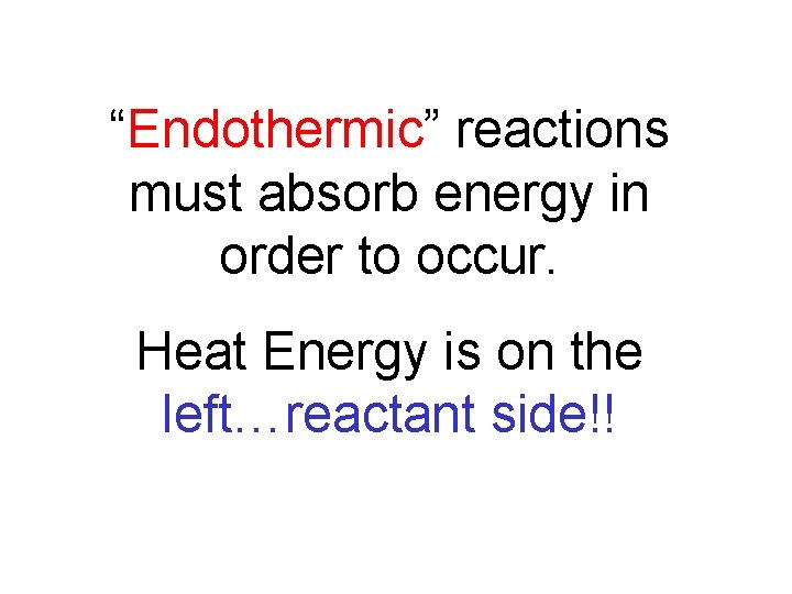 “Endothermic” reactions must absorb energy in order to occur. Heat Energy is on the