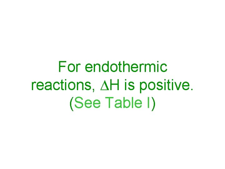 For endothermic reactions, H is positive. (See Table I) 