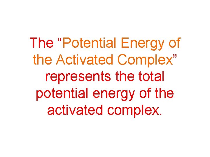 The “Potential Energy of the Activated Complex” represents the total potential energy of the