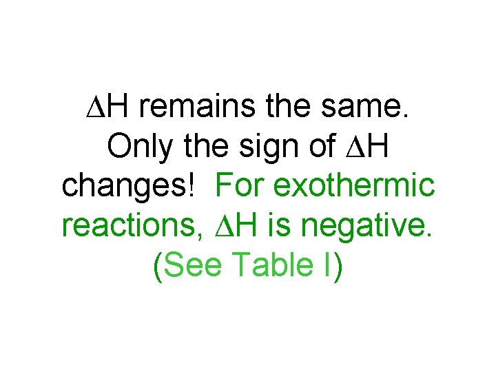  H remains the same. Only the sign of H changes! For exothermic reactions,