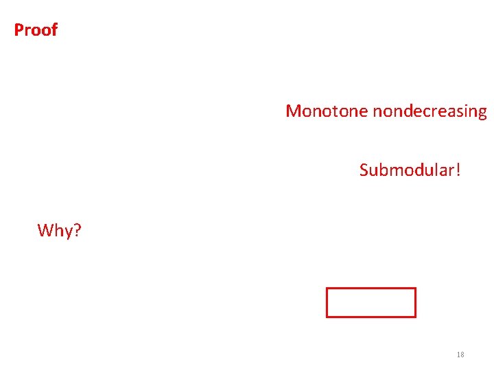 Proof Monotone nondecreasing Submodular! Why? 18 