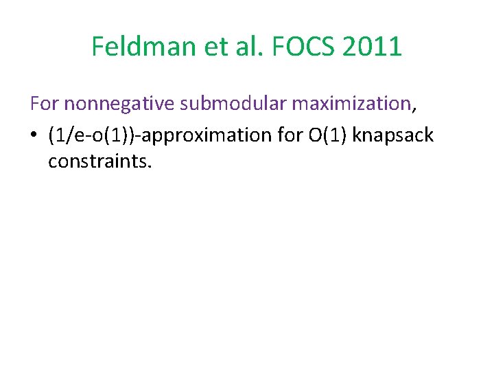 Feldman et al. FOCS 2011 For nonnegative submodular maximization, • (1/e-o(1))-approximation for O(1) knapsack