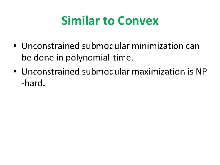 Similar to Convex • Unconstrained submodular minimization can be done in polynomial-time. • Unconstrained