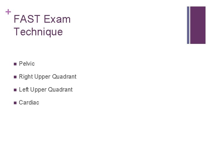 + FAST Exam Technique n Pelvic n Right Upper Quadrant n Left Upper Quadrant