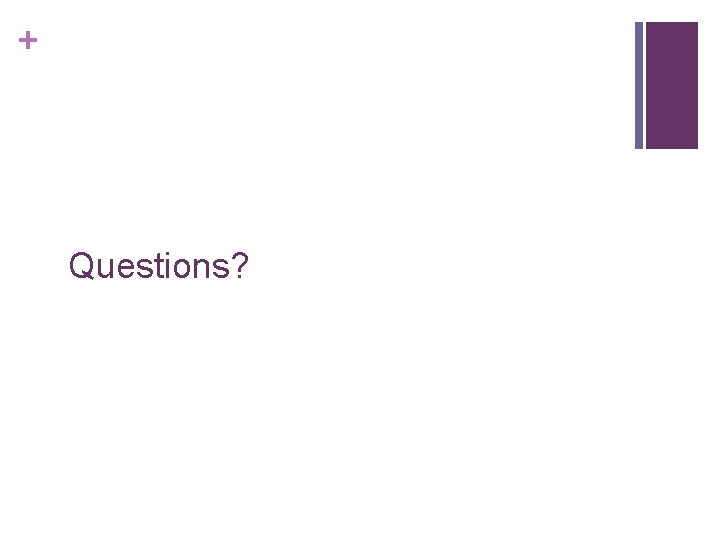 + Questions? 