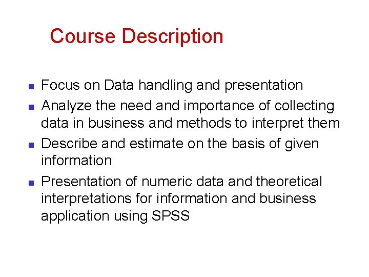 Course Description n n Focus on Data handling and presentation Analyze the need and