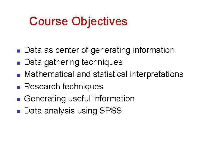 Course Objectives n n n Data as center of generating information Data gathering techniques