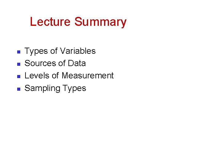 Lecture Summary n n Types of Variables Sources of Data Levels of Measurement Sampling