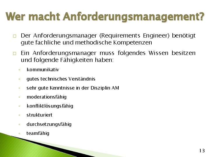 Wer macht Anforderungsmanagement? Der Anforderungsmanager (Requirements Engineer) benötigt gute fachliche und methodische Kompetenzen �