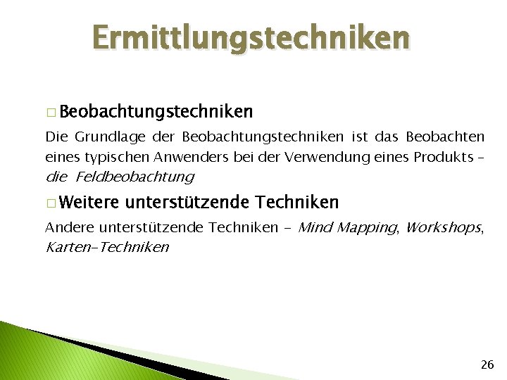 Ermittlungstechniken � Beobachtungstechniken Die Grundlage der Beobachtungstechniken ist das Beobachten eines typischen Anwenders bei