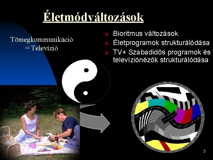 Életmódváltozások Tömegkommunikáció = Televízió n n n Bioritmus változások Életprogramok strukturálódása TV+ Szabadidős programok