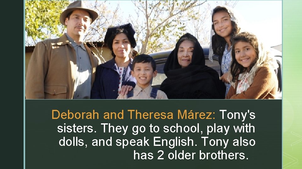 z z Deborah and Theresa Márez: Tony's sisters. They go to school, play with