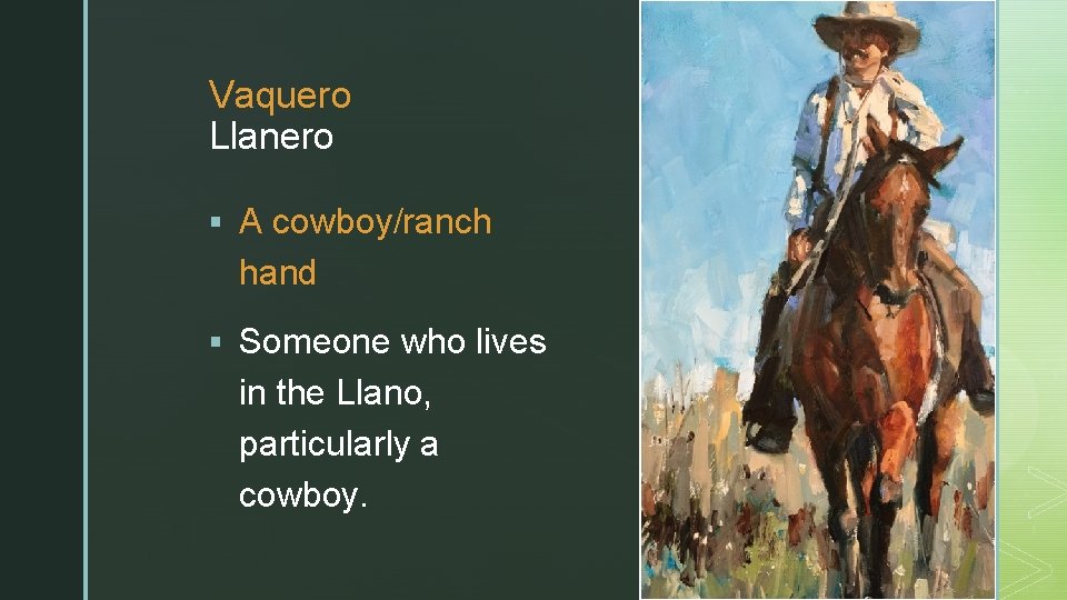 z z Vaquero Llanero § A cowboy/ranch hand § Someone who lives in the