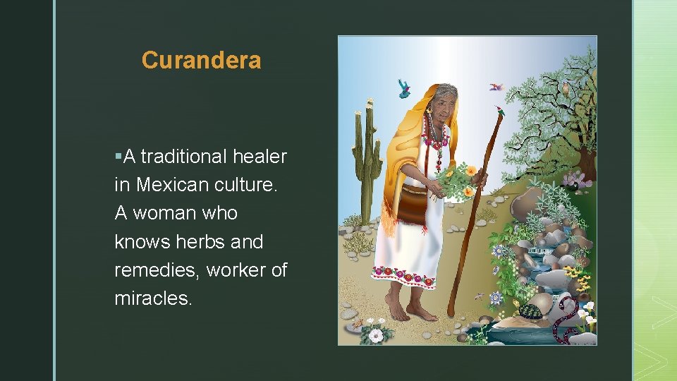 z z Curandera §A traditional healer in Mexican culture. A woman who knows herbs