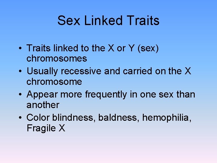 Sex Linked Traits • Traits linked to the X or Y (sex) chromosomes •