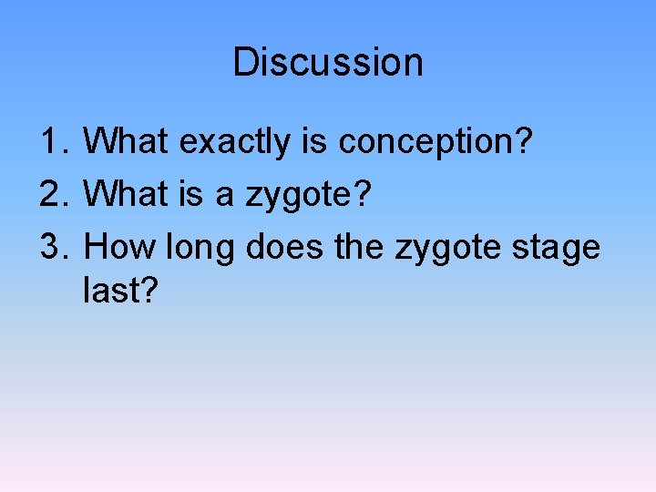 Discussion 1. What exactly is conception? 2. What is a zygote? 3. How long