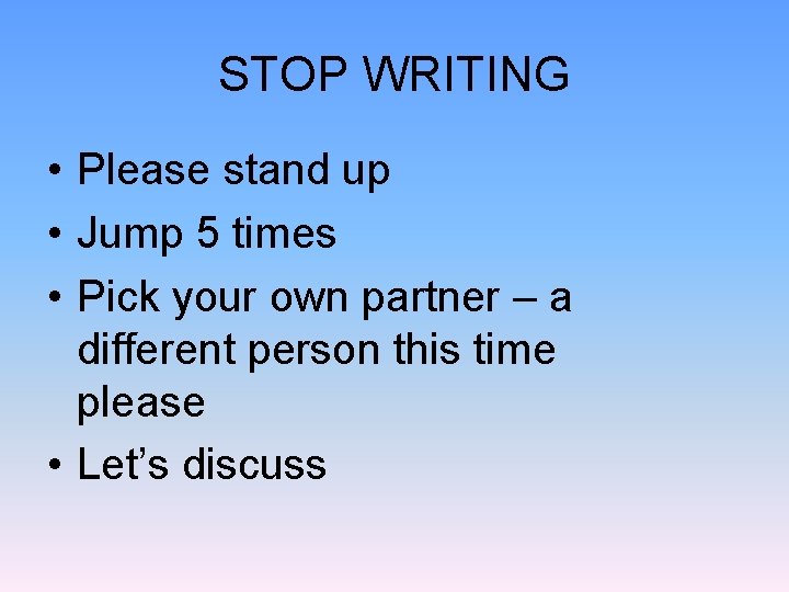 STOP WRITING • Please stand up • Jump 5 times • Pick your own