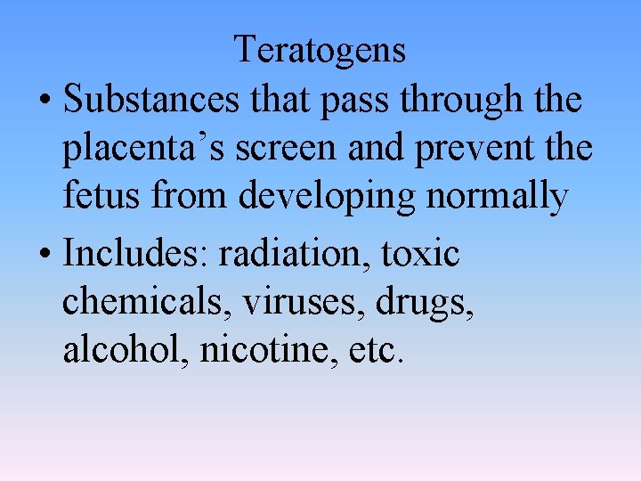 Teratogens • Substances that pass through the placenta’s screen and prevent the fetus from