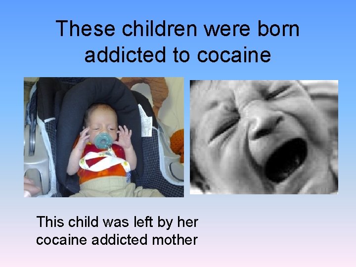 These children were born addicted to cocaine This child was left by her cocaine