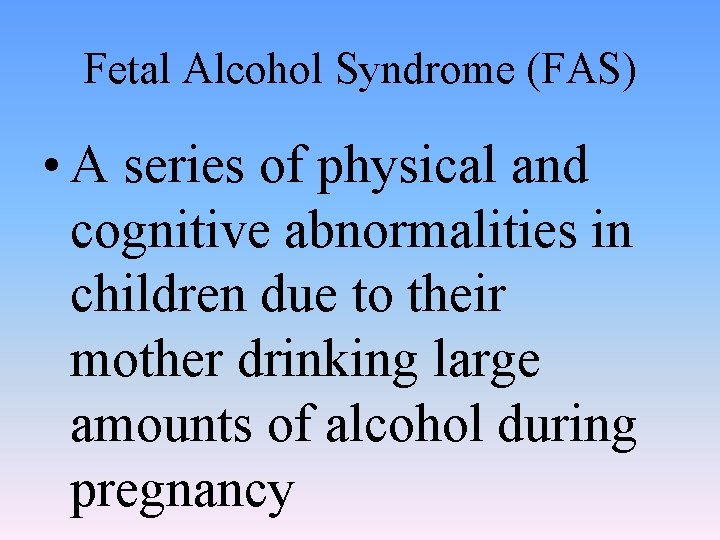 Fetal Alcohol Syndrome (FAS) • A series of physical and cognitive abnormalities in children