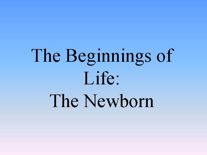 The Beginnings of Life: The Newborn 