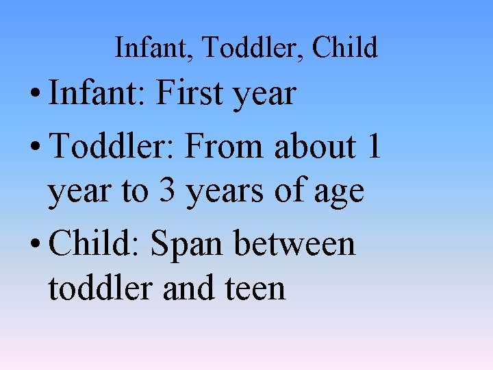 Infant, Toddler, Child • Infant: First year • Toddler: From about 1 year to
