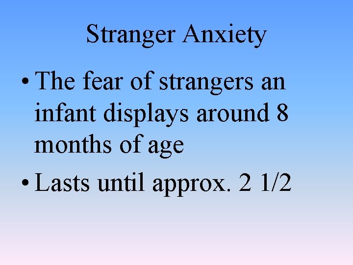 Stranger Anxiety • The fear of strangers an infant displays around 8 months of