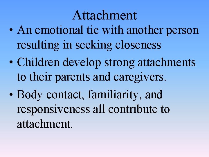 Attachment • An emotional tie with another person resulting in seeking closeness • Children