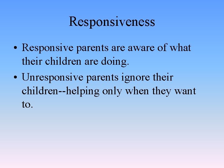 Responsiveness • Responsive parents are aware of what their children are doing. • Unresponsive