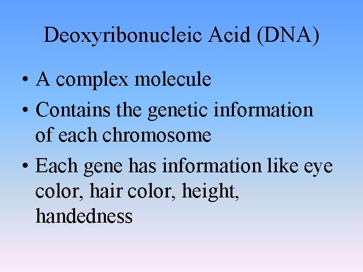 Deoxyribonucleic Acid (DNA) • A complex molecule • Contains the genetic information of each