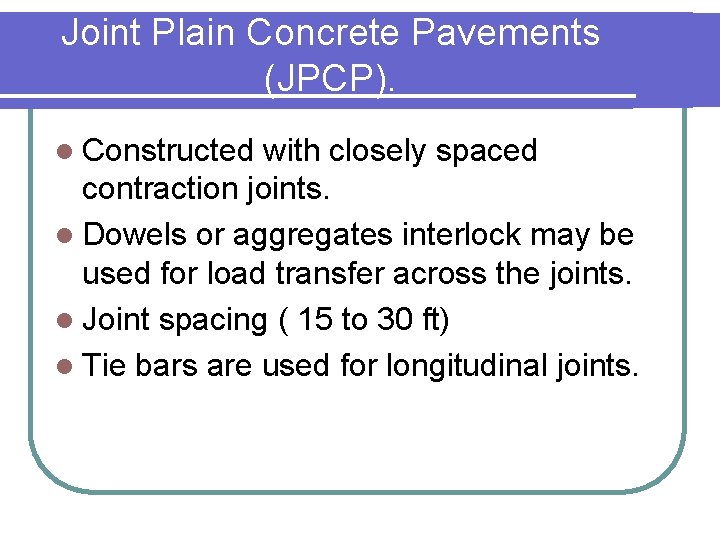 Joint Plain Concrete Pavements (JPCP). l Constructed with closely spaced contraction joints. l Dowels