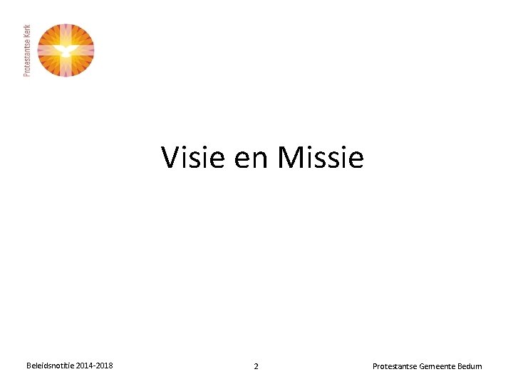 Visie en Missie Beleidsnotitie 2014 -2018 2 Protestantse Gemeente Bedum 