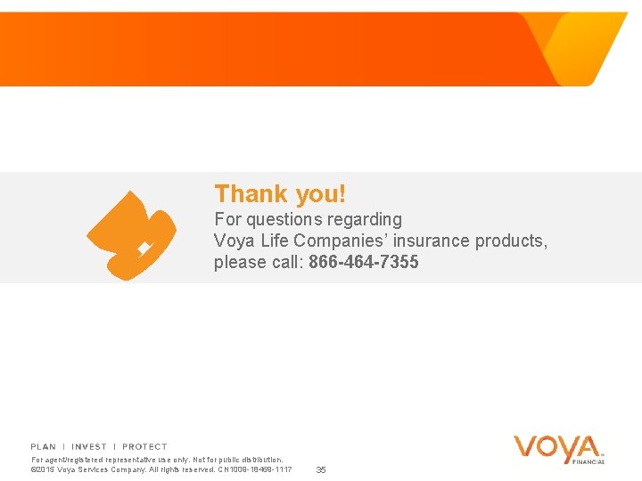  Thank you! For questions regarding Voya Life Companies’ insurance products, please call: 866