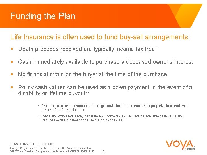 Funding the Plan Life Insurance is often used to fund buy-sell arrangements: § Death