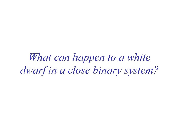 What can happen to a white dwarf in a close binary system? 